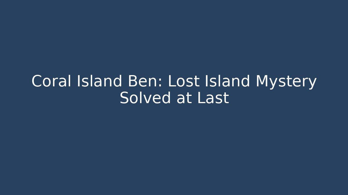 Coral Island Ben: Lost Island Mystery Solved at Last