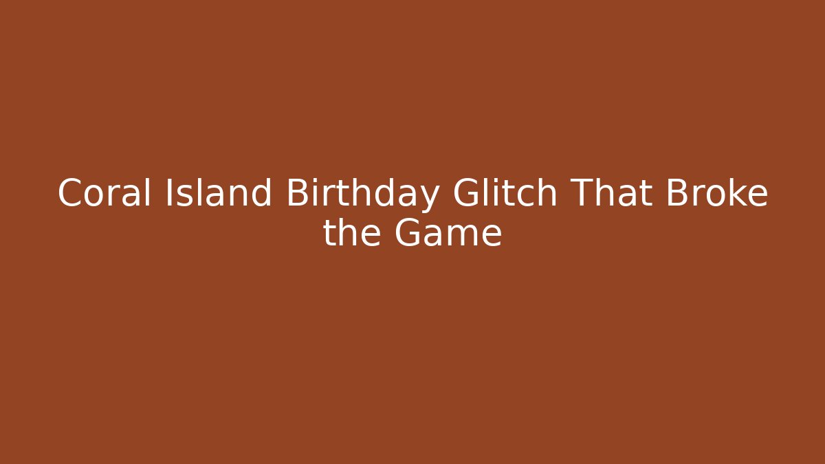 Coral Island Birthday Glitch That Broke the Game