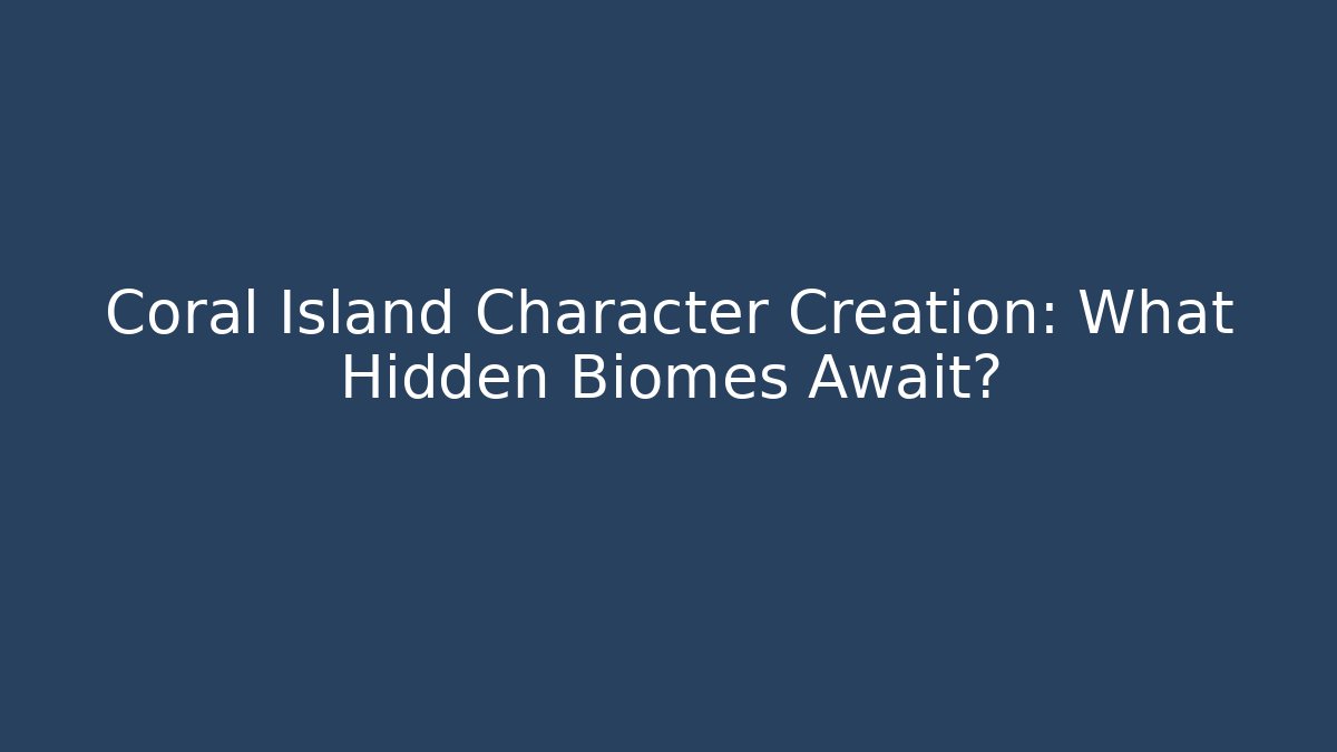Coral Island Character Creation: What Hidden Biomes Await?
