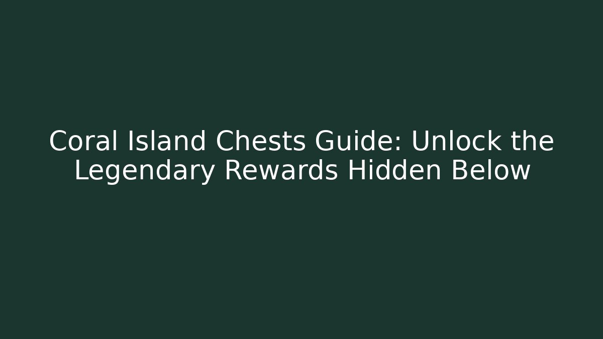 Coral Island Chests Guide: Unlock the Legendary Rewards Hidden Below