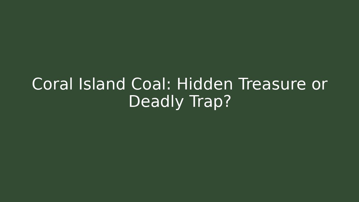 Coral Island Coal: Hidden Treasure or Deadly Trap?