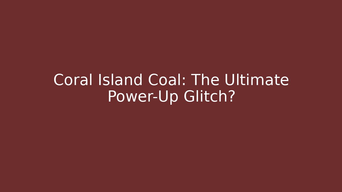 Coral Island Coal: The Ultimate Power-Up Glitch?