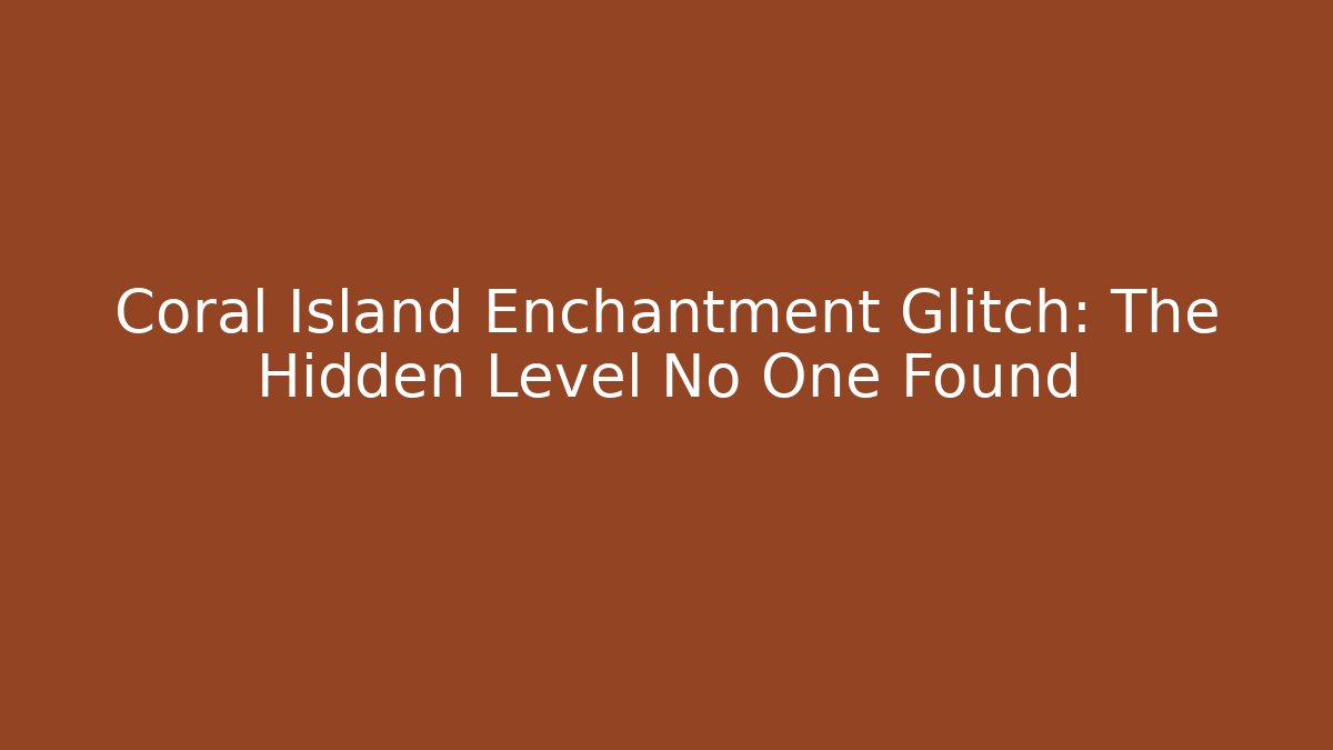 Coral Island Enchantment Glitch: The Hidden Level No One Found