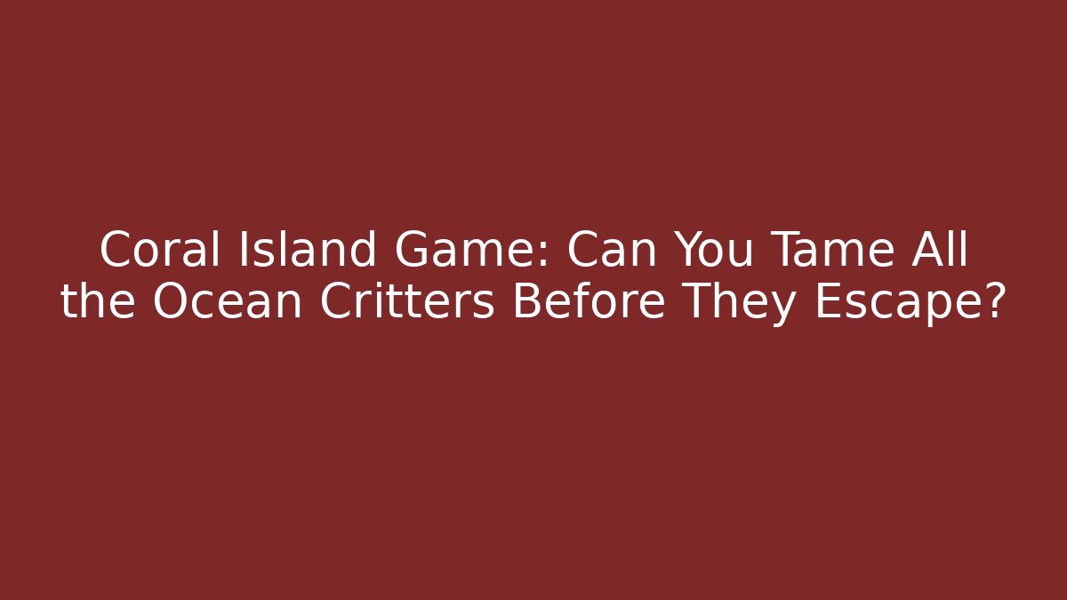 Coral Island Game: Can You Tame All the Ocean Critters Before They Escape?