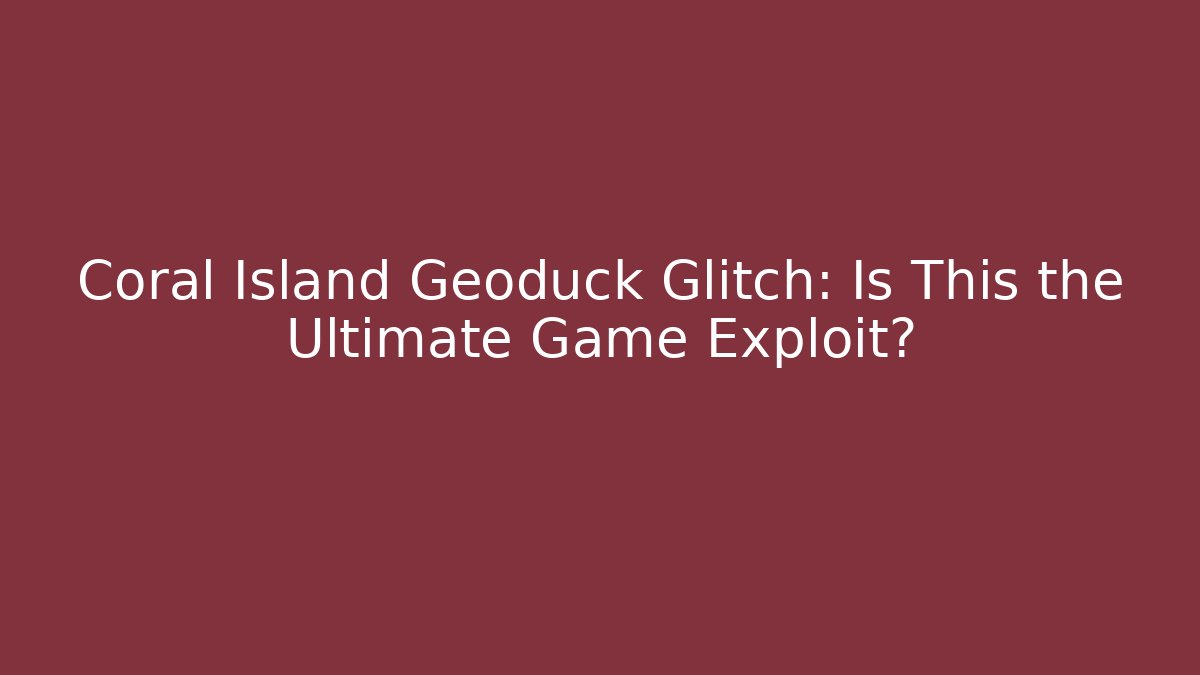 Coral Island Geoduck Glitch: Is This the Ultimate Game Exploit?