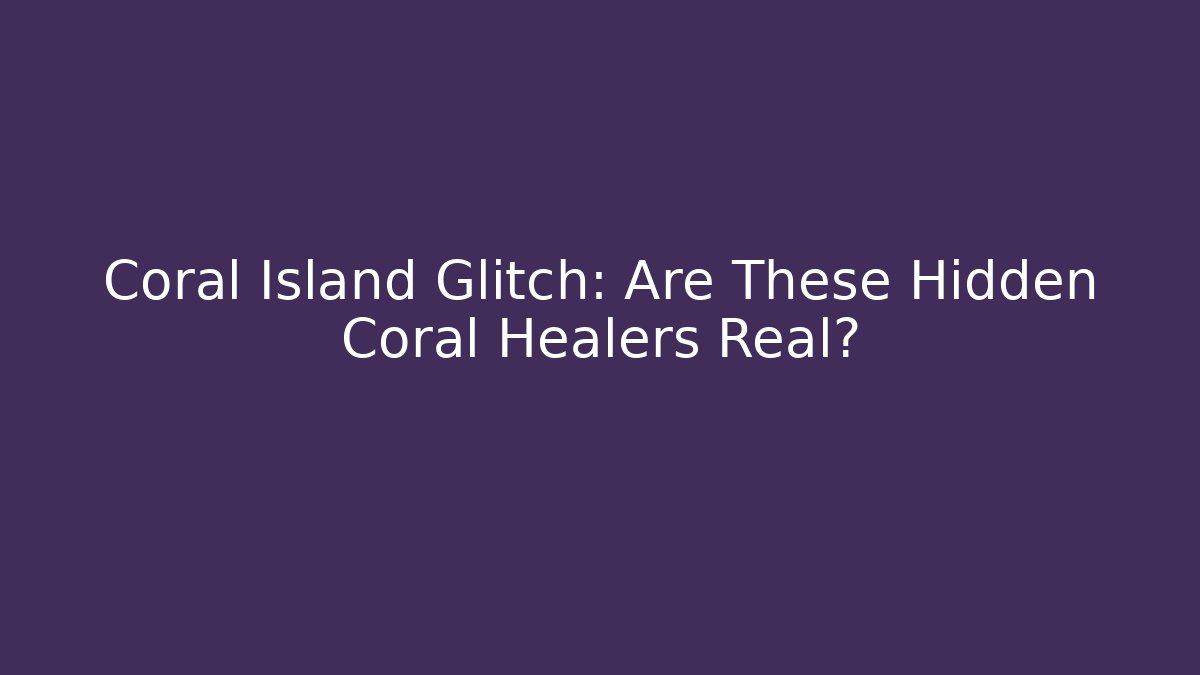 Coral Island Glitch: Are These Hidden Coral Healers Real?