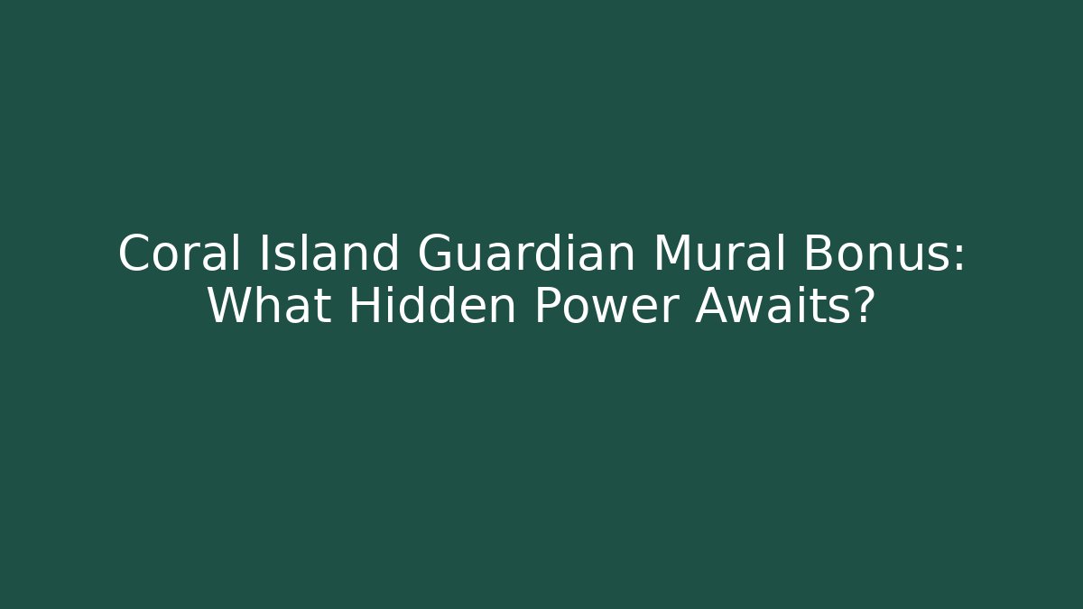 Coral Island Guardian Mural Bonus: What Hidden Power Awaits?