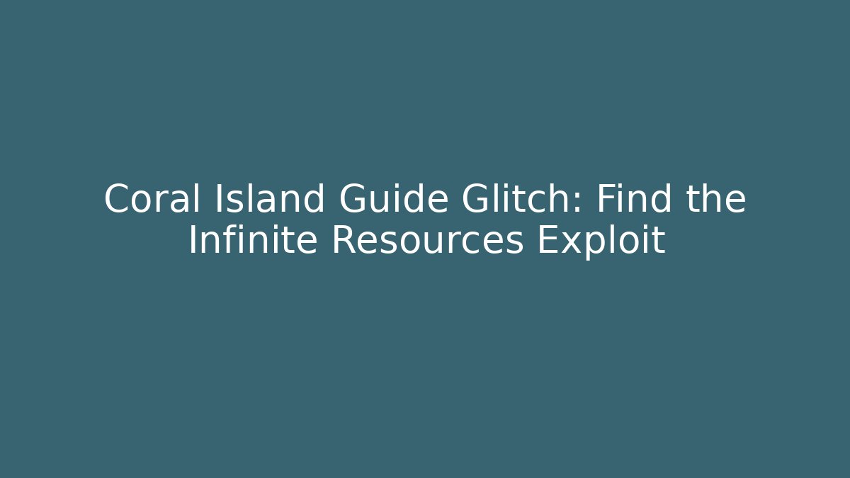 Coral Island Guide Glitch: Find the Infinite Resources Exploit
