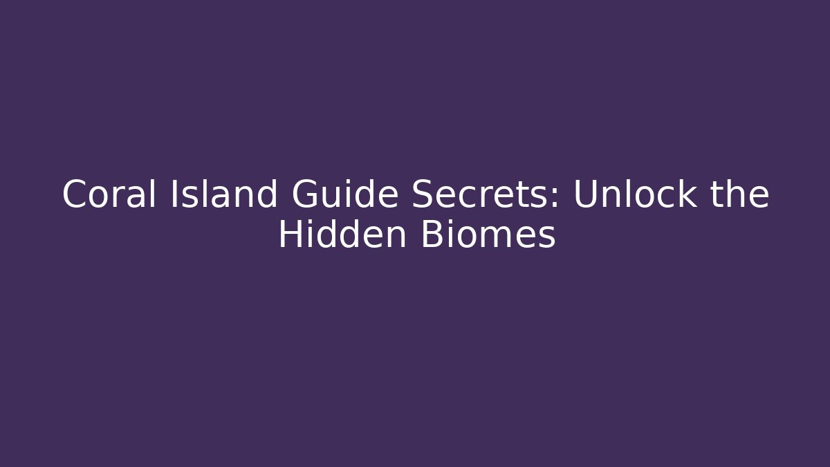 Coral Island Guide Secrets: Unlock the Hidden Biomes