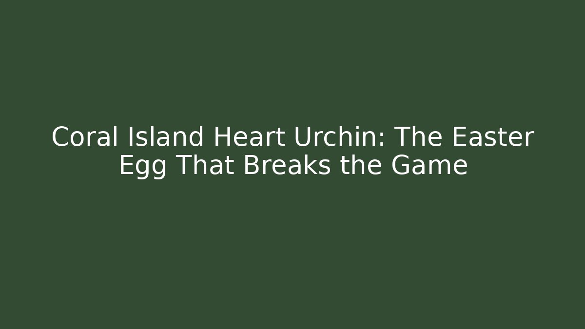 Coral Island Heart Urchin: The Easter Egg That Breaks the Game