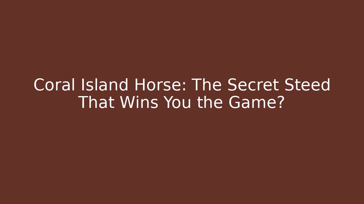 Coral Island Horse: The Secret Steed That Wins You the Game?
