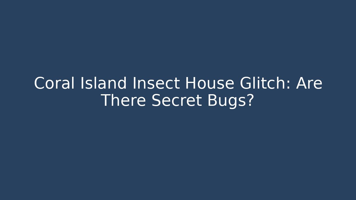 Coral Island Insect House Glitch: Are There Secret Bugs?