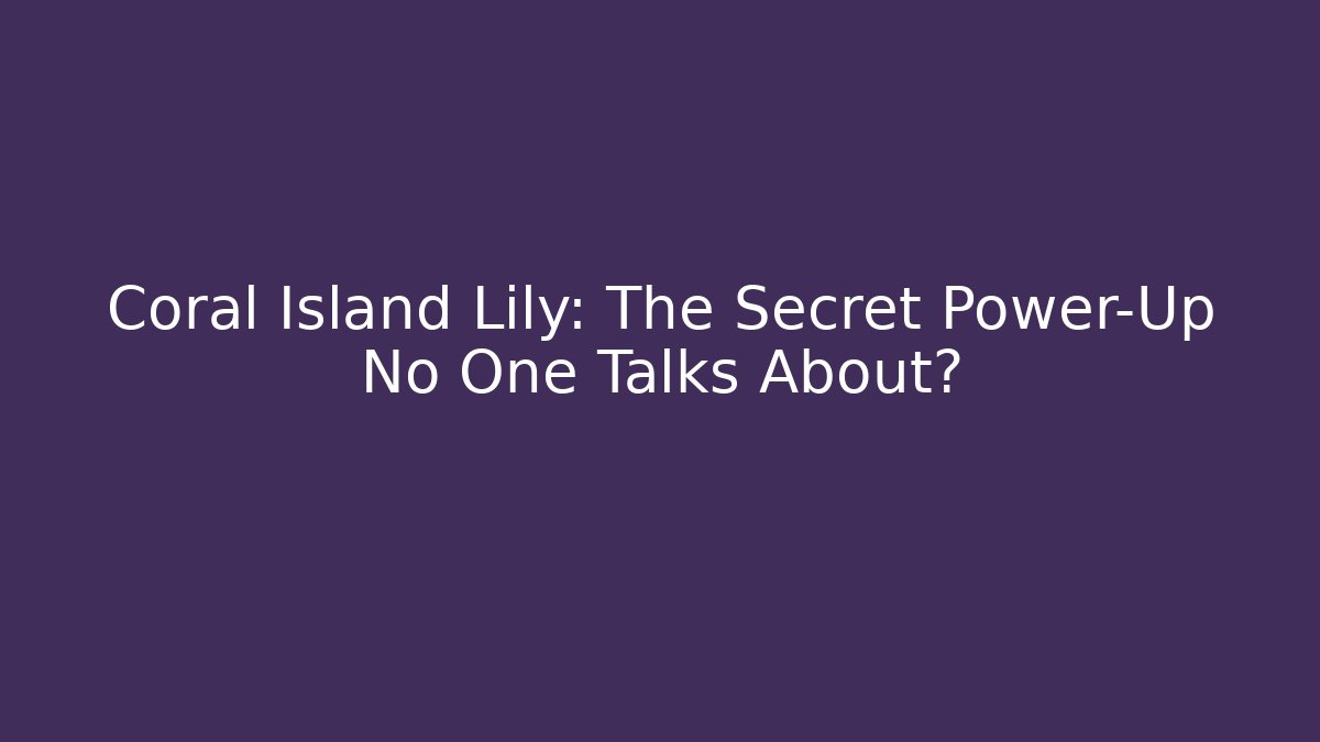 Coral Island Lily: The Secret Power-Up No One Talks About?