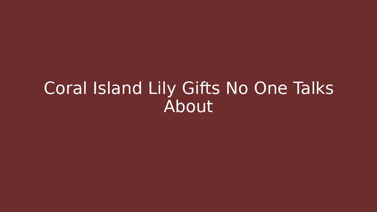 Coral Island Lily Gifts No One Talks About