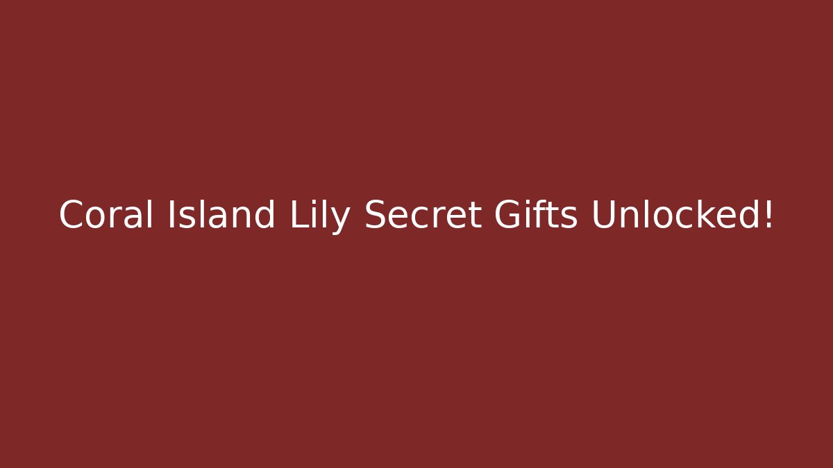 Coral Island Lily Secret Gifts Unlocked!