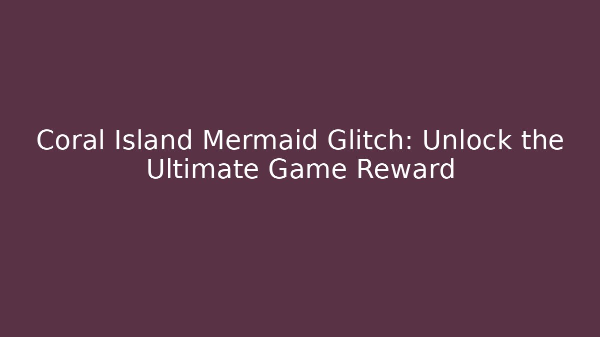Coral Island Mermaid Glitch: Unlock the Ultimate Game Reward