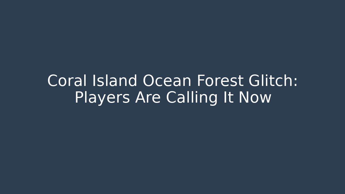 Coral Island Ocean Forest Glitch: Players Are Calling It Now