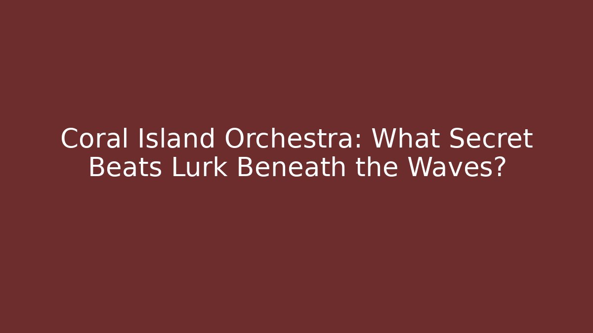 Coral Island Orchestra: What Secret Beats Lurk Beneath the Waves?