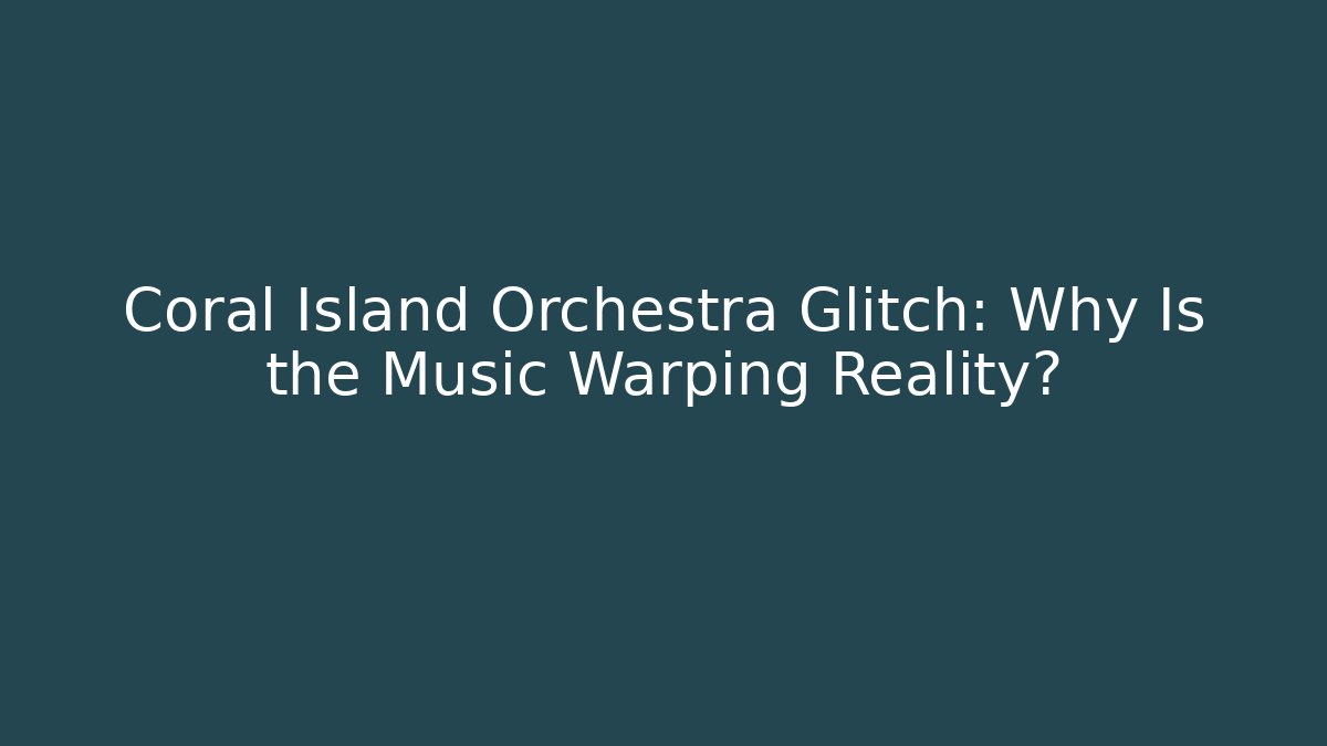 Coral Island Orchestra Glitch: Why Is the Music Warping Reality?