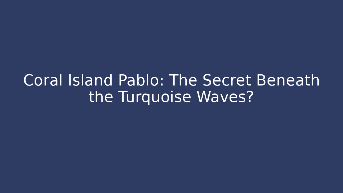 Coral Island Pablo: The Secret Beneath the Turquoise Waves?