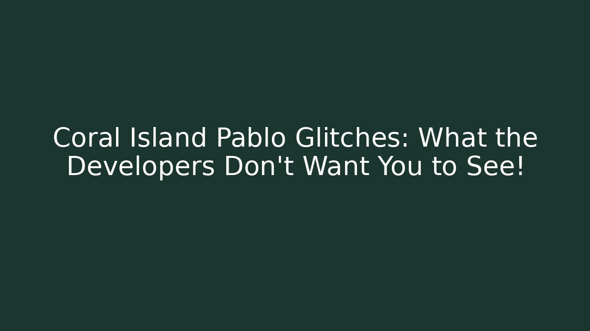 Coral Island Pablo Glitches: What the Developers Don't Want You to See!