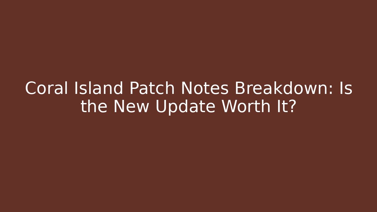 Coral Island Patch Notes Breakdown: Is the New Update Worth It?