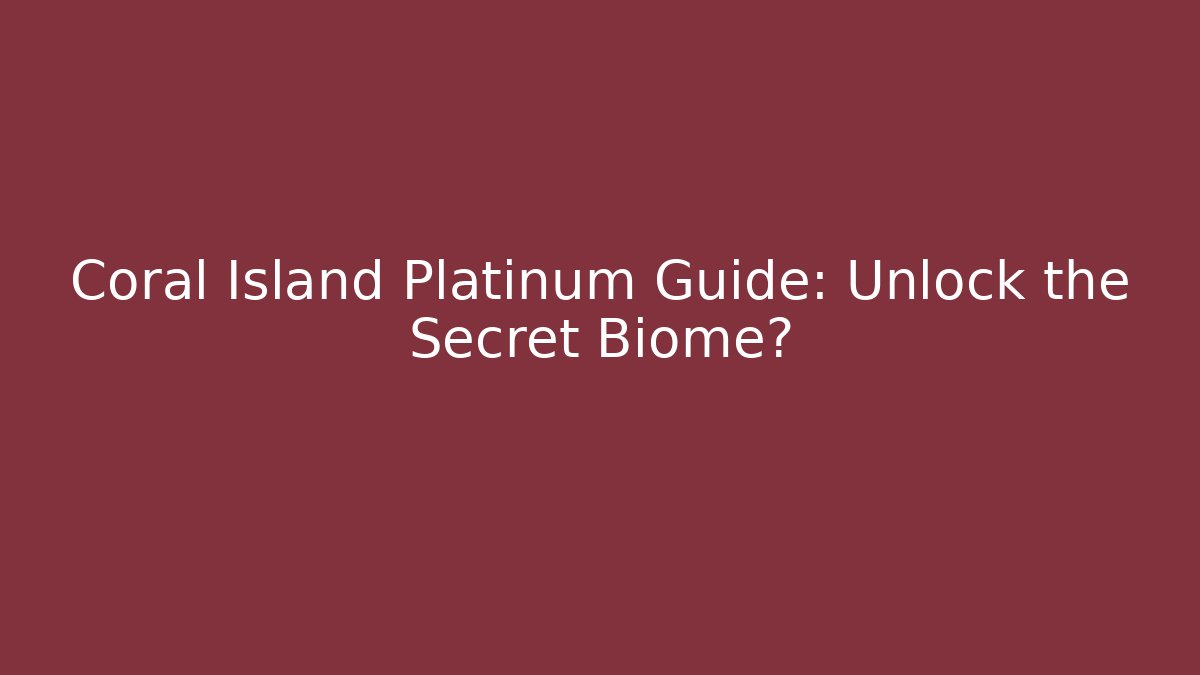 Coral Island Platinum Guide: Unlock the Secret Biome?