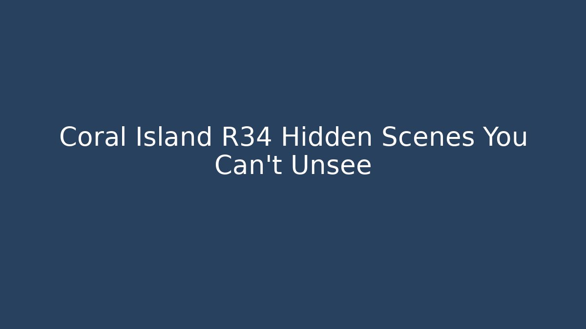Coral Island R34 Hidden Scenes You Can't Unsee