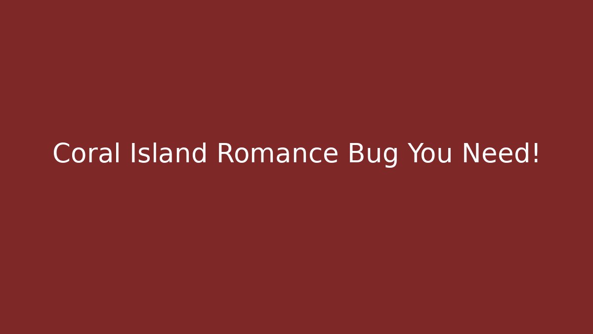 Coral Island Romance Bug You Need!