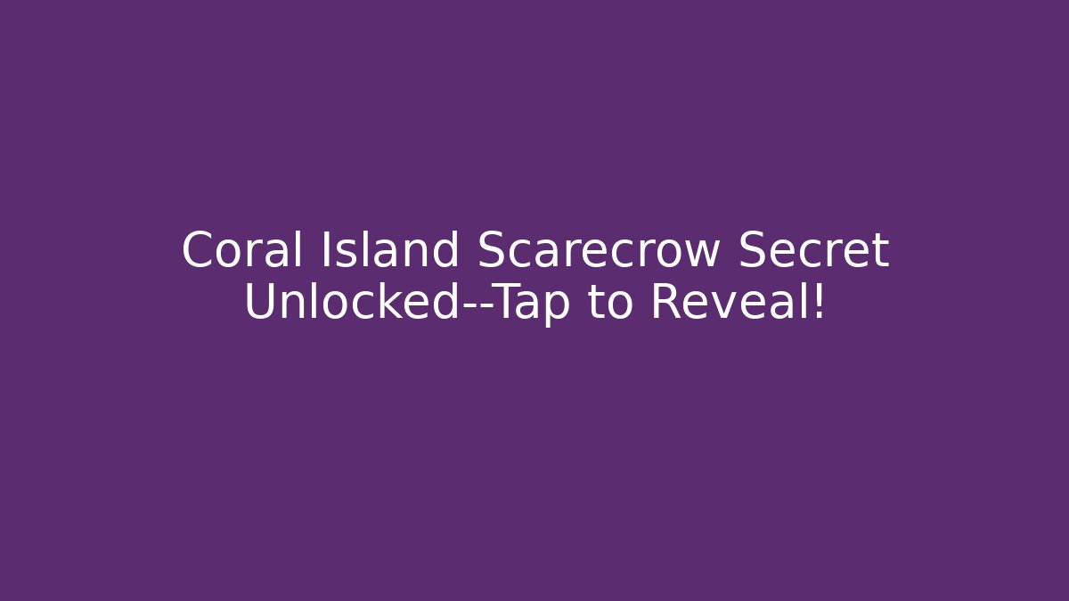 Coral Island Scarecrow Secret Unlocked—Tap to Reveal!