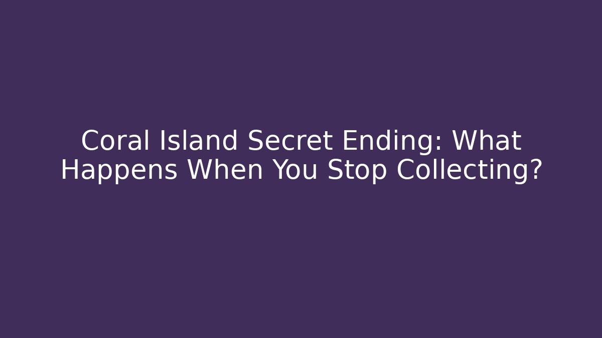 Coral Island Secret Ending: What Happens When You Stop Collecting?