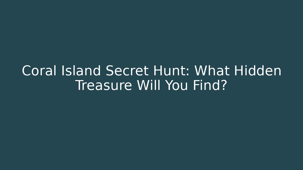 Coral Island Secret Hunt: What Hidden Treasure Will You Find?