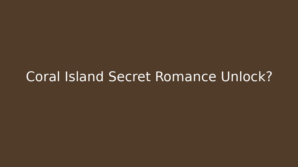 Coral Island Secret Romance Unlock?