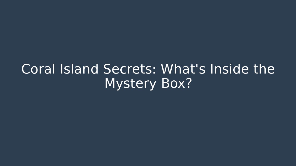 Coral Island Secrets: What’s Inside the Mystery Box?