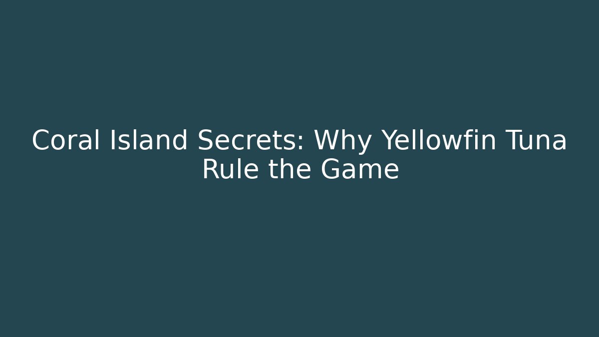Coral Island Secrets: Why Yellowfin Tuna Rule the Game
