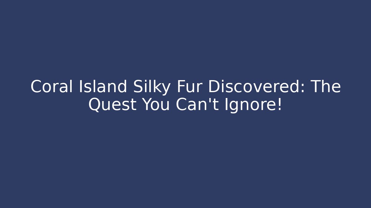 Coral Island Silky Fur Discovered: The Quest You Can't Ignore! - Critter Realm