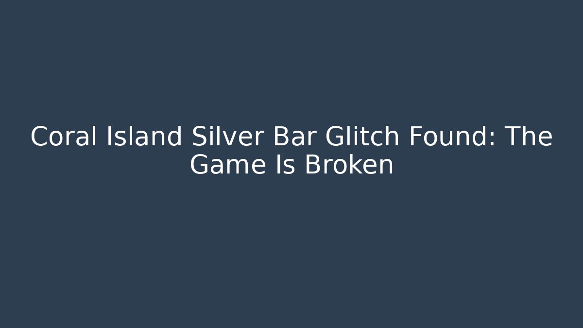 Coral Island Silver Bar Glitch Found: The Game Is Broken
