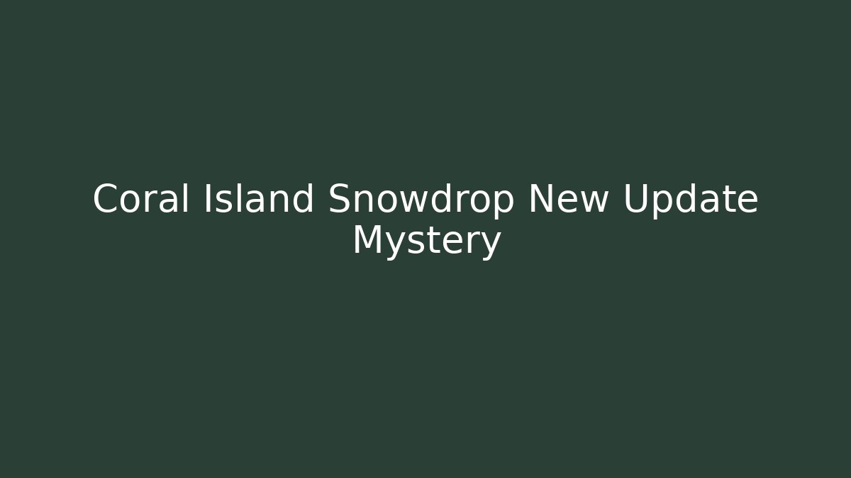 Coral Island Snowdrop New Update Mystery