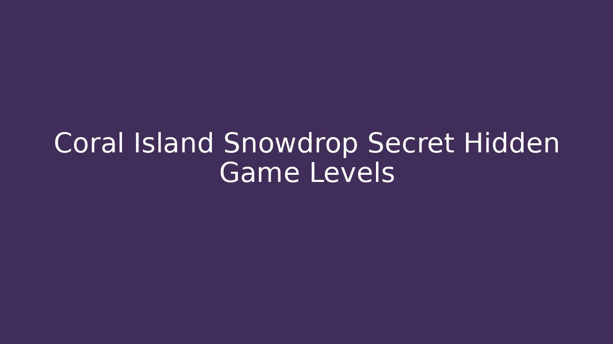 Coral Island Snowdrop Secret Hidden Game Levels
