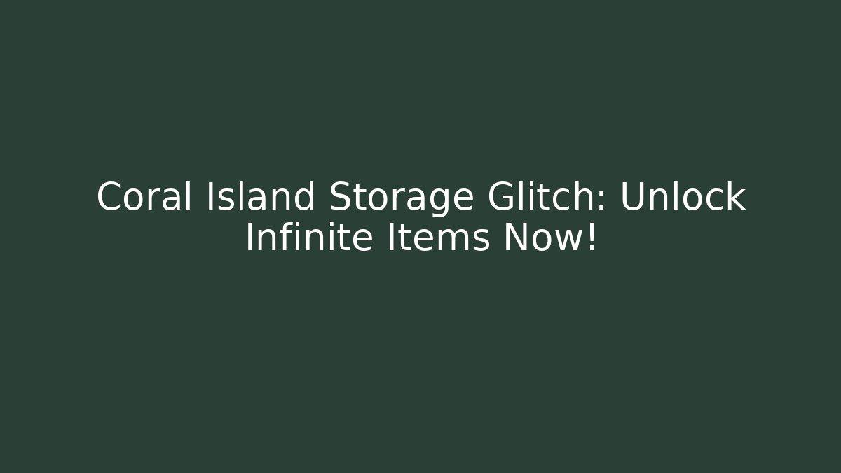Coral Island Storage Glitch: Unlock Infinite Items Now!