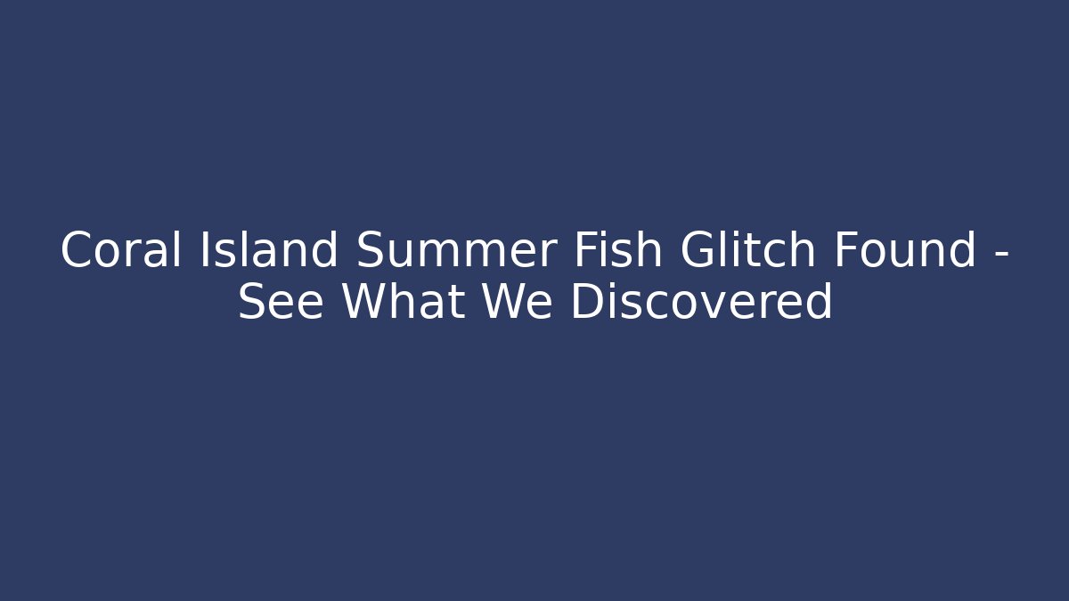 Coral Island Summer Fish Glitch Found – See What We Discovered