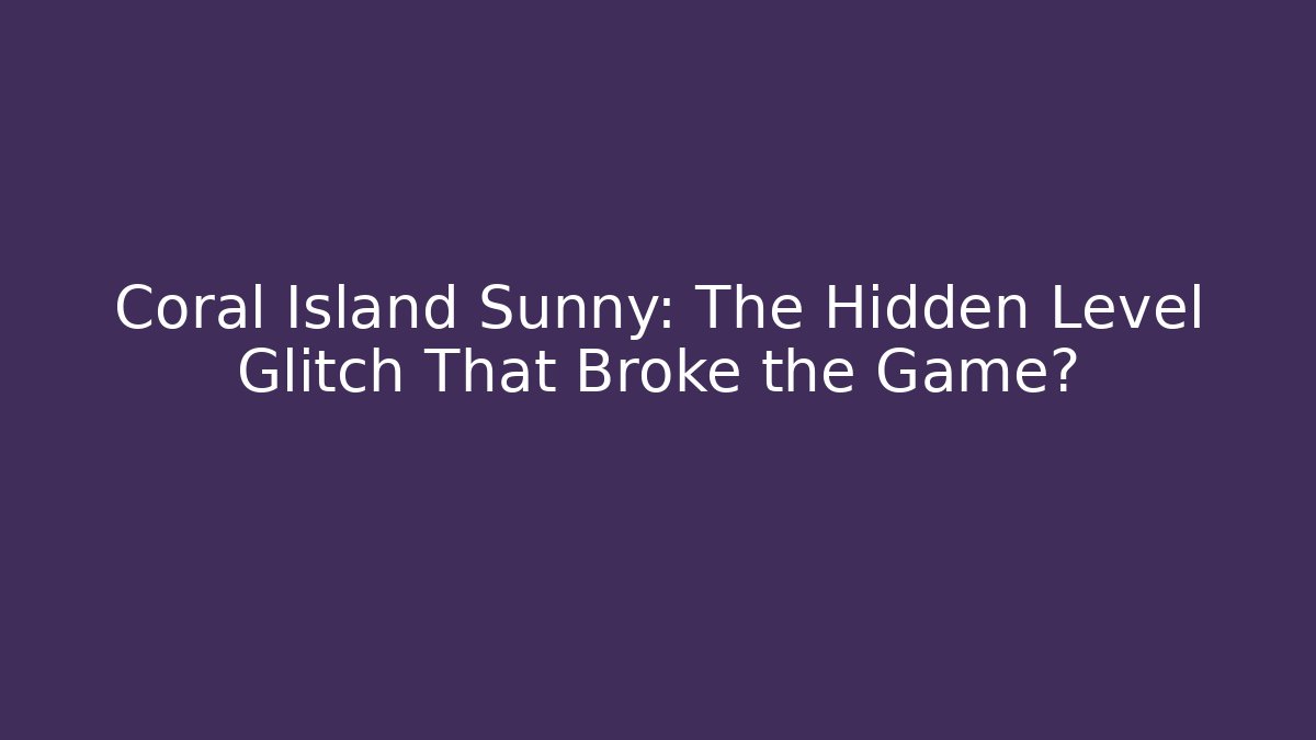 Coral Island Sunny: The Hidden Level Glitch That Broke the Game? - Critter Realm