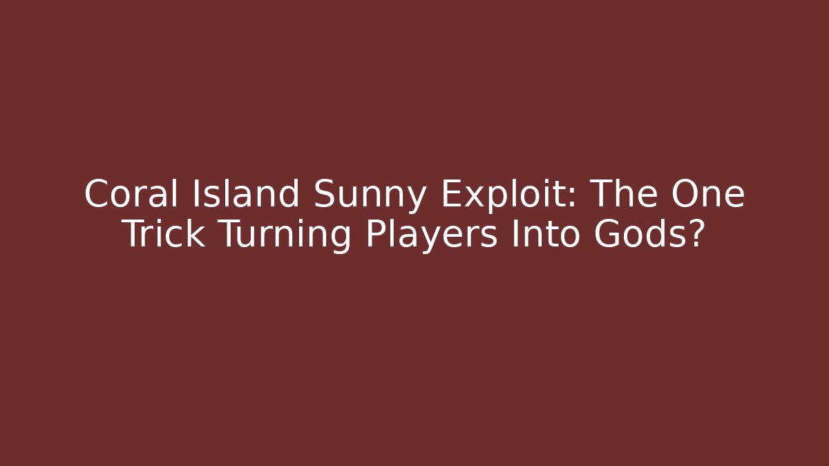 Coral Island Sunny Exploit: The One Trick Turning Players Into Gods?