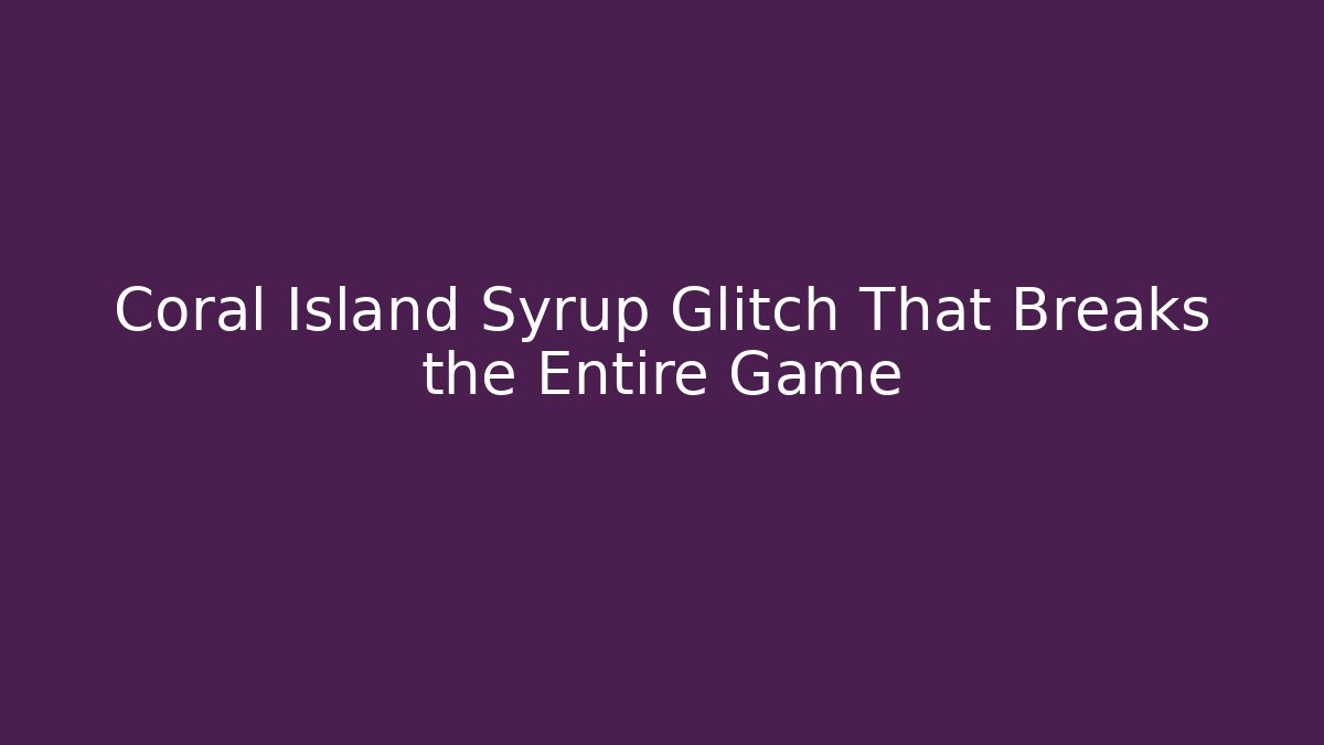 Coral Island Syrup Glitch That Breaks the Entire Game - Critter Realm