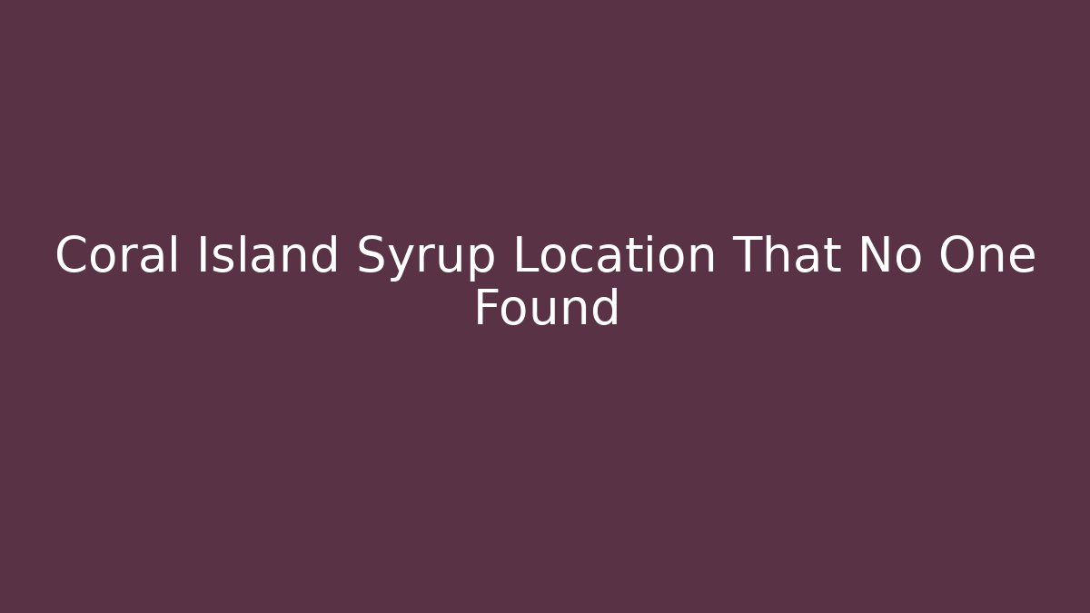 Coral Island Syrup Location That No One Found