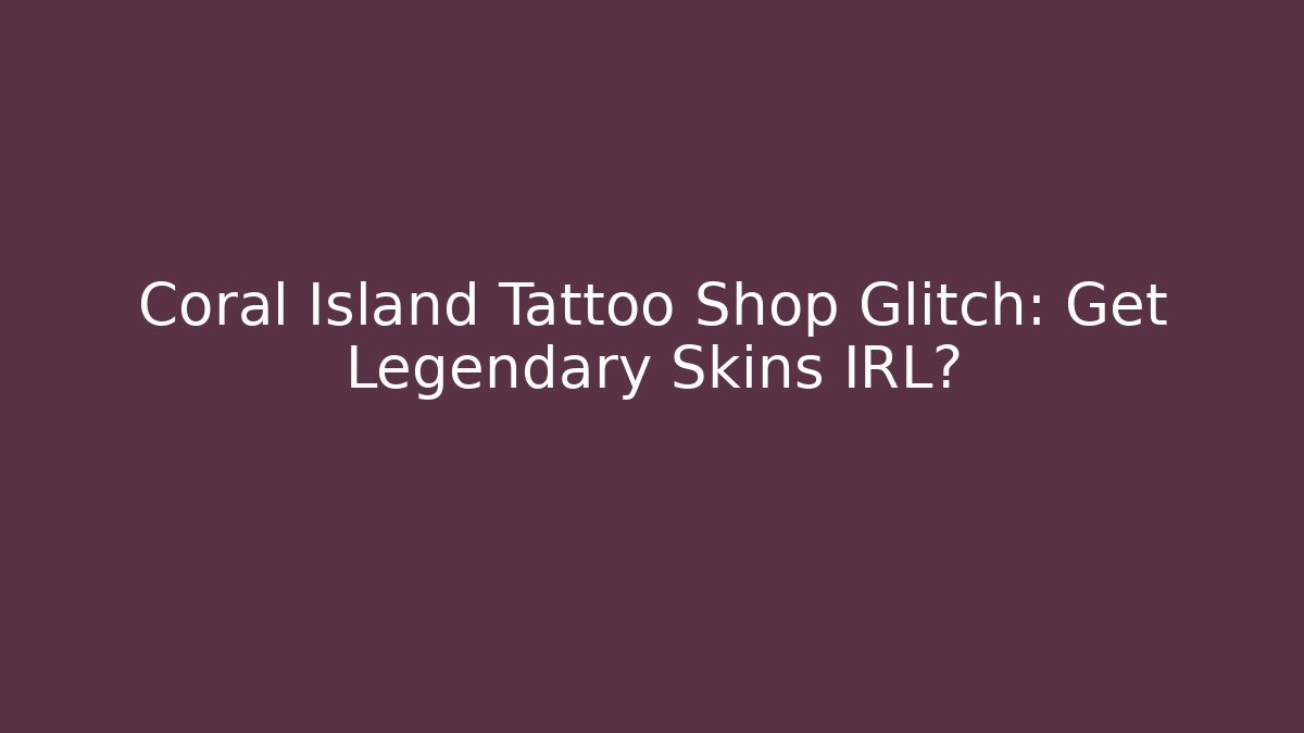 Coral Island Tattoo Shop Glitch: Get Legendary Skins IRL?