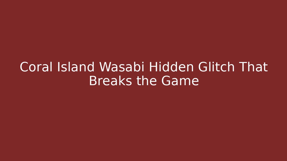 Coral Island Wasabi Hidden Glitch That Breaks the Game