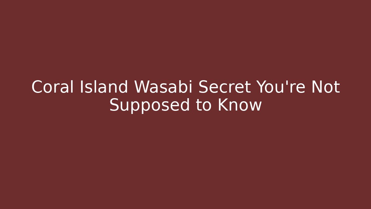Coral Island Wasabi Secret You’re Not Supposed to Know