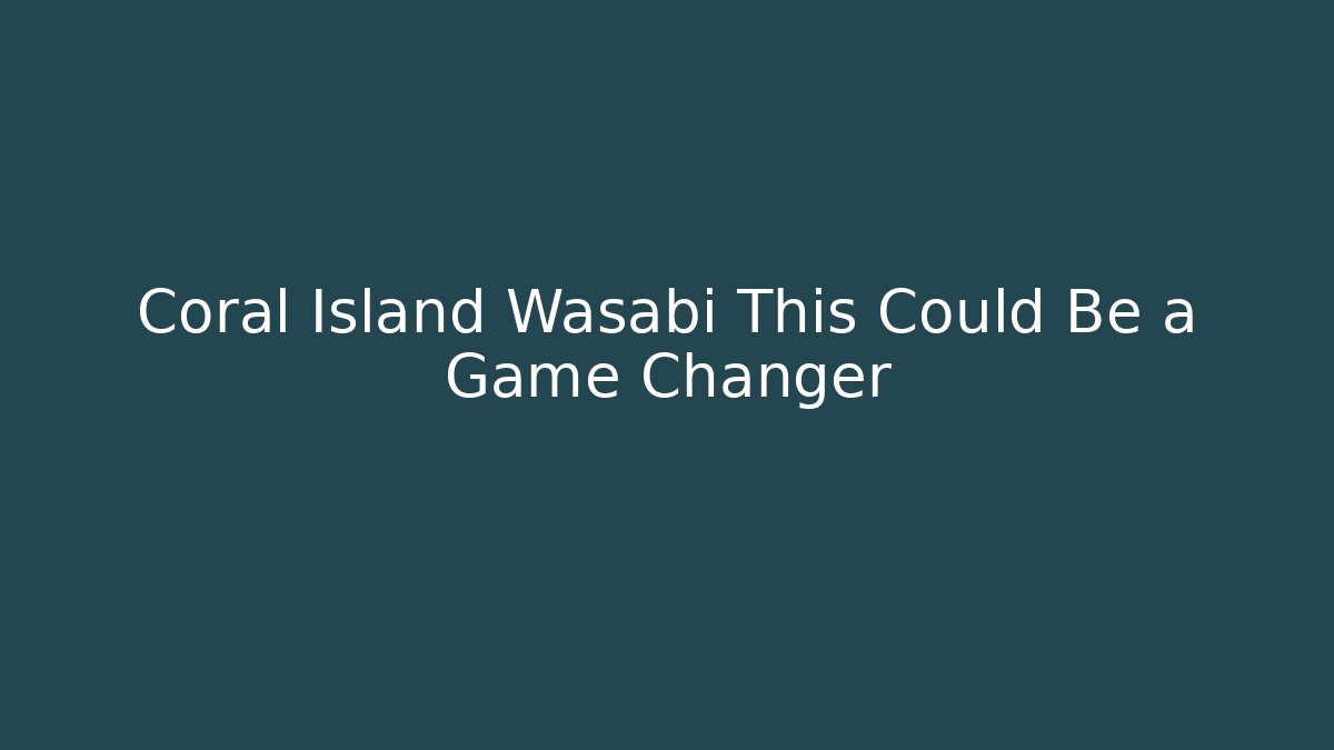 Coral Island Wasabi This Could Be a Game Changer