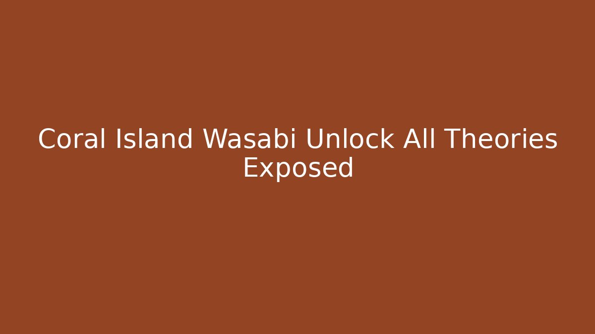 Coral Island Wasabi Unlock All Theories Exposed